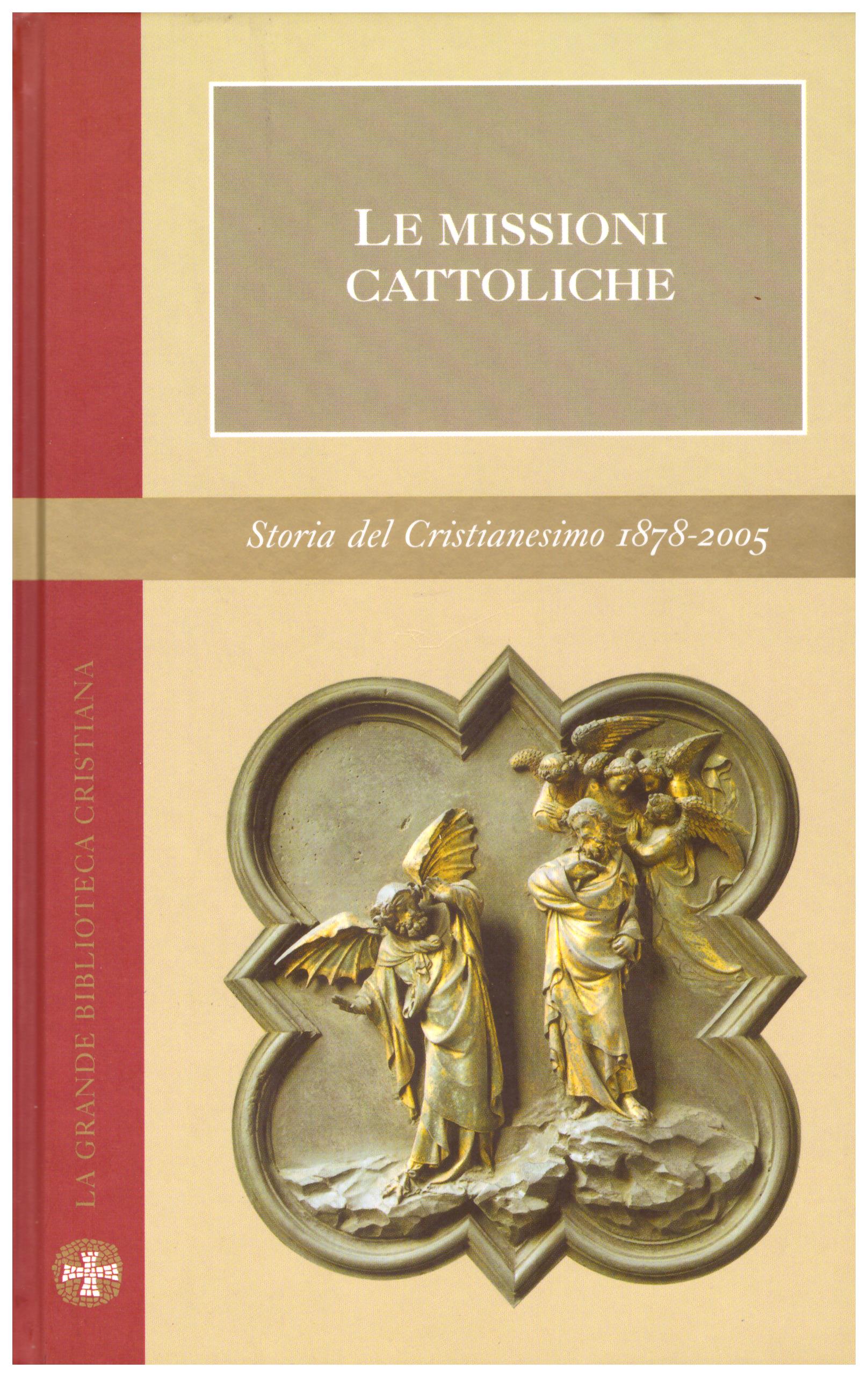 Le missioni Cattoliche. Collana: La grande Biblioteca Cristiana. Storia del Cristianesimo 1878 - 2005